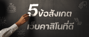 5 ข้อสังเกตเว็บคาสิโนที่ดี